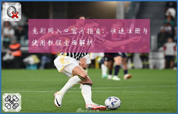 竞彩网入口官方指南：快速注册与使用教程全面解析