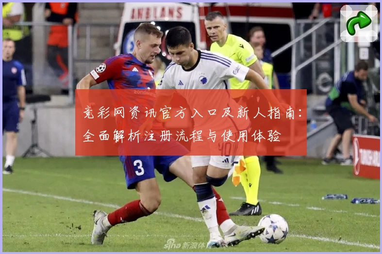 竞彩网资讯官方入口及新人指南：全面解析注册流程与使用体验