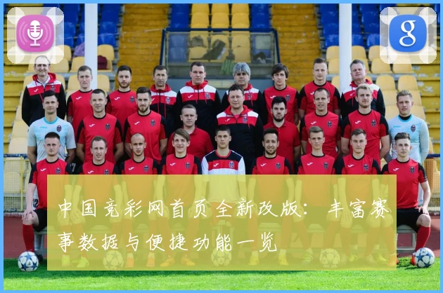 中国竞彩网首页全新改版：丰富赛事数据与便捷功能一览