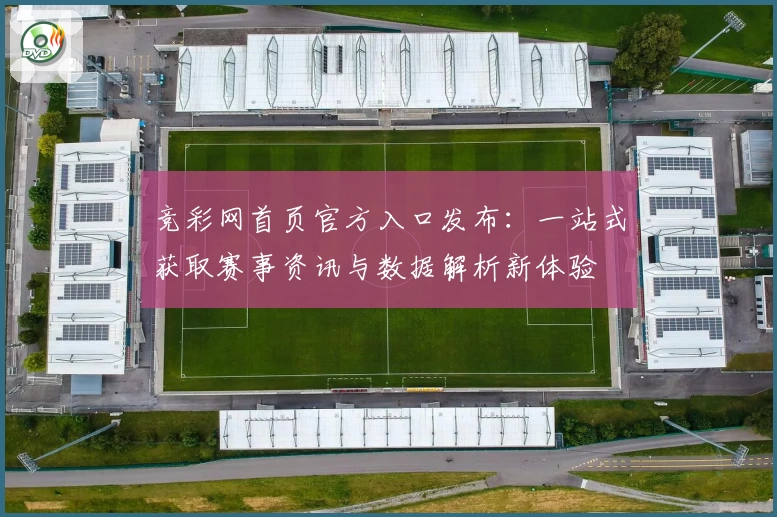 竞彩网首页官方入口发布：一站式获取赛事资讯与数据解析新体验