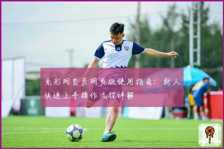 竞彩网首页网页版使用指南：新人快速上手操作流程详解