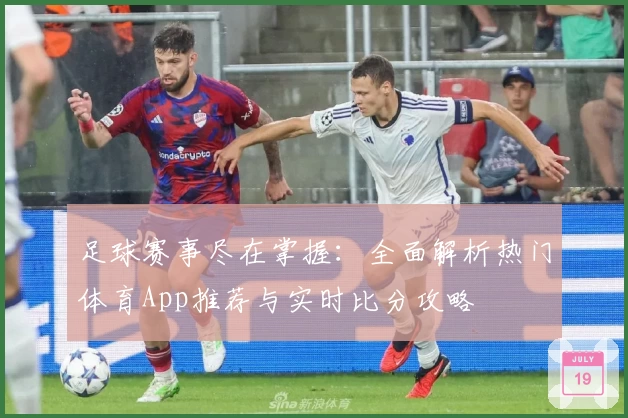 足球赛事尽在掌握：全面解析热门体育App推荐与实时比分攻略