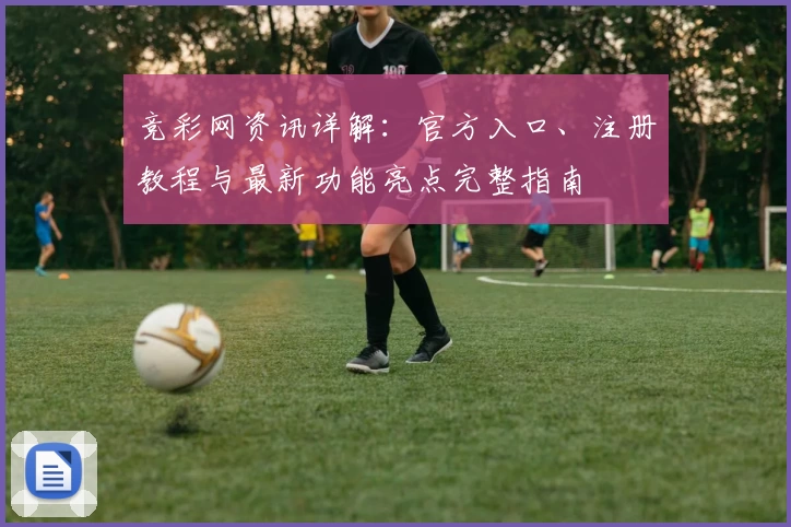 竞彩网资讯详解：官方入口、注册教程与最新功能亮点完整指南