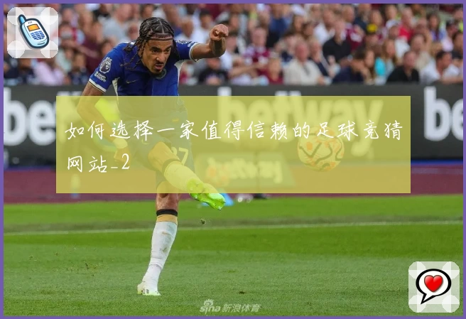 如何选择一家值得信赖的足球竞猜网站_2