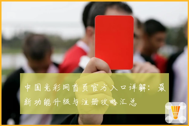 中国竞彩网首页官方入口详解：最新功能升级与注册攻略汇总