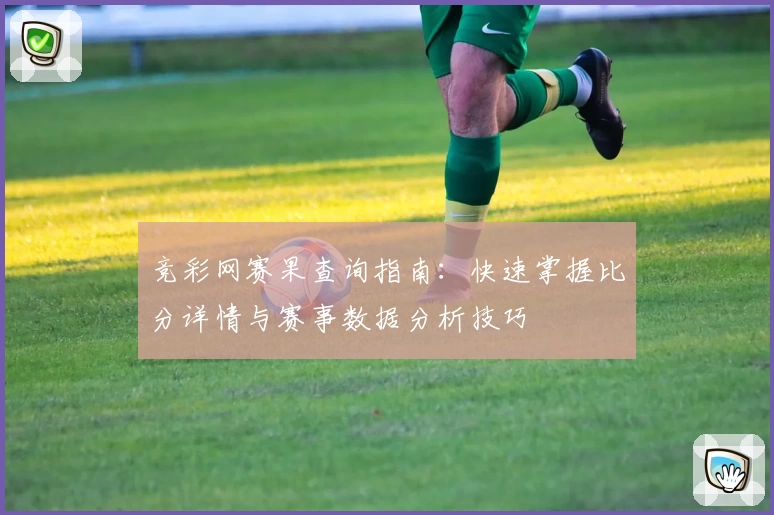 竞彩网赛果查询指南：快速掌握比分详情与赛事数据分析技巧